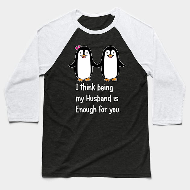 I think being my husband is enough for you.. Baseball T-Shirt by KAYS34